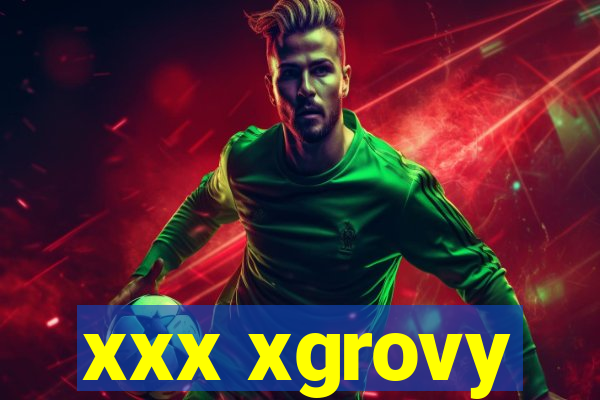 xxx xgrovy